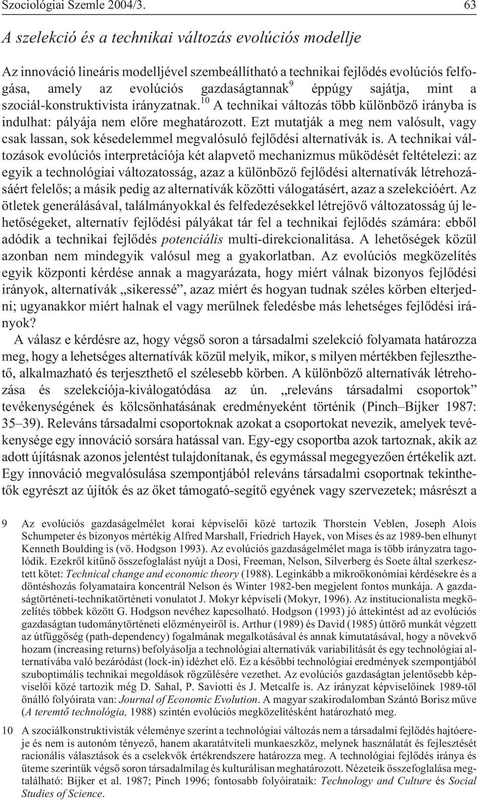 sajátja, mint a szociál-konstruktivista irányzatnak. 10 A technikai változás több különbözõ irányba is indulhat: pályája nem elõre meghatározott.