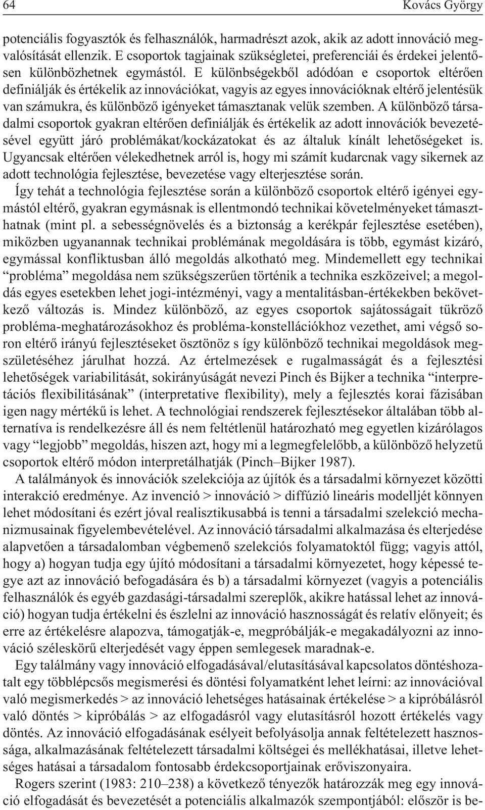 E különbségekbõl adódóan e csoportok eltérõen definiálják és értékelik az innovációkat, vagyis az egyes innovációknak eltérõ jelentésük van számukra, és különbözõ igényeket támasztanak velük szemben.