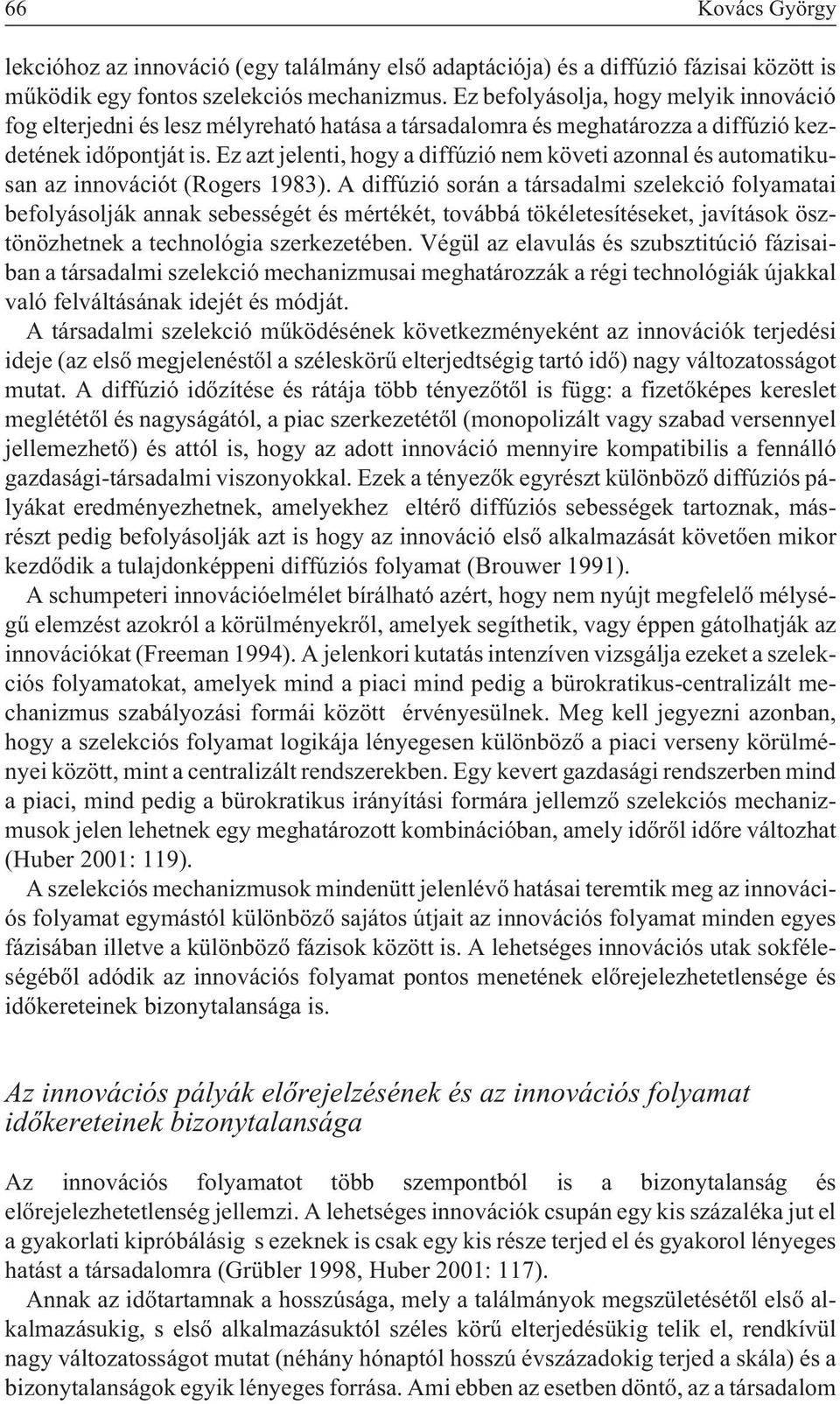 Ez azt jelenti, hogy a diffúzió nem követi azonnal és automatikusan az innovációt (Rogers 1983).