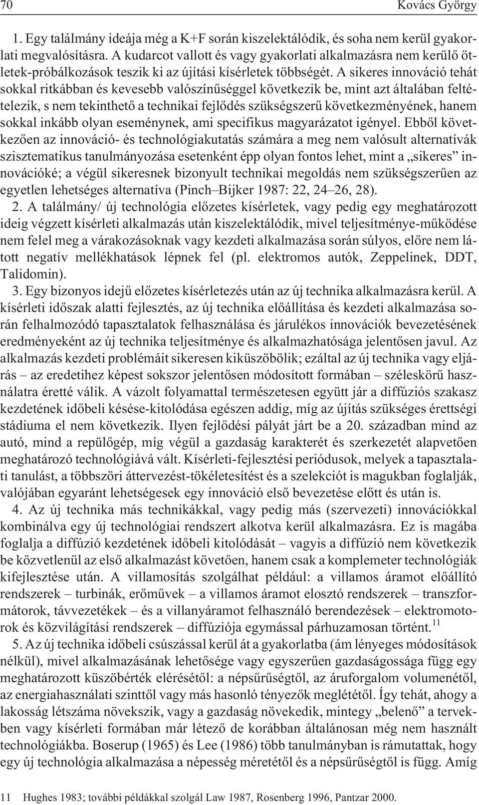 A sikeres innováció tehát sokkal ritkábban és kevesebb valószínûséggel következik be, mint azt általában feltételezik, s nem tekinthetõ a technikai fejlõdés szükségszerû következményének, hanem