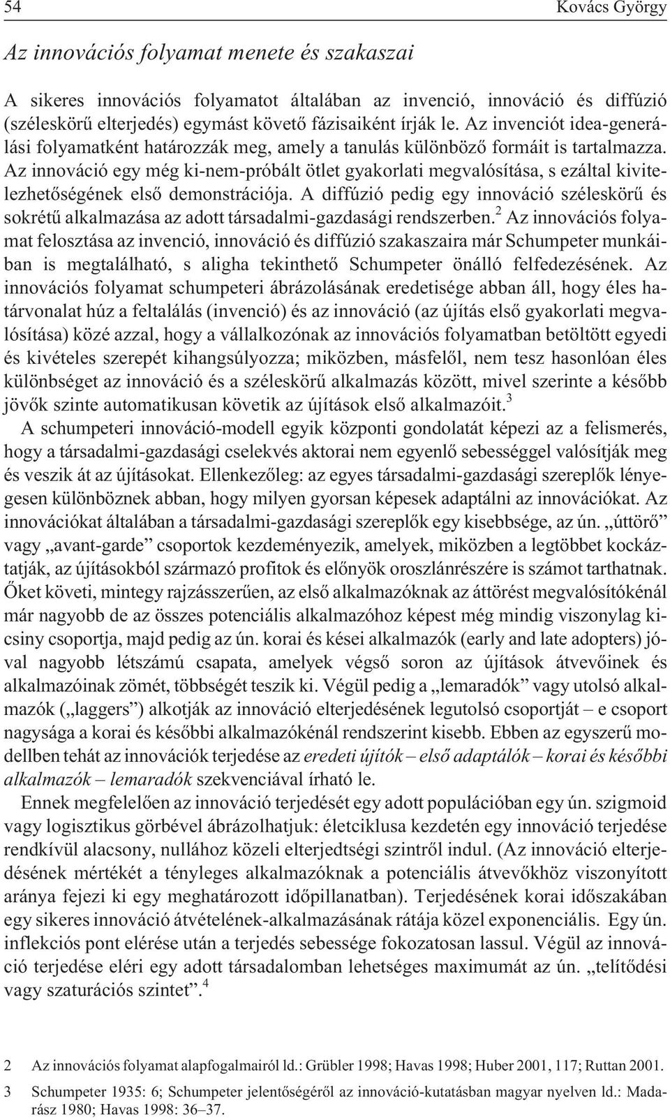 Az innováció egy még ki-nem-próbált ötlet gyakorlati megvalósítása, s ezáltal kivitelezhetõségének elsõ demonstrációja.