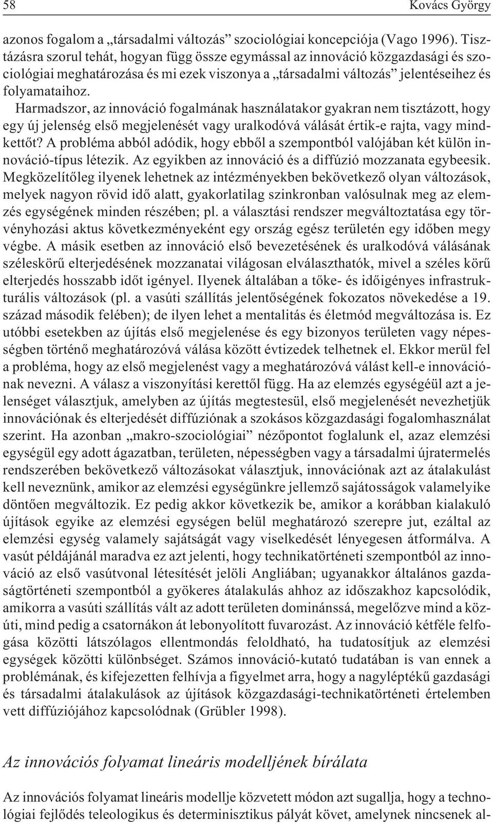 Harmadszor, az innováció fogalmának használatakor gyakran nem tisztázott, hogy egy új jelenség elsõ megjelenését vagy uralkodóvá válását értik-e rajta, vagy mindkettõt?