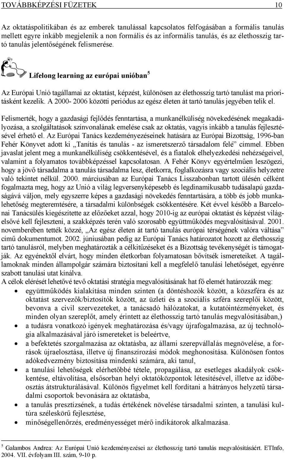 Lifelong learning az európai unióban 5 Az Európai Unió tagállamai az oktatást, képzést, különösen az élethosszig tartó tanulást ma prioritásként kezelik.