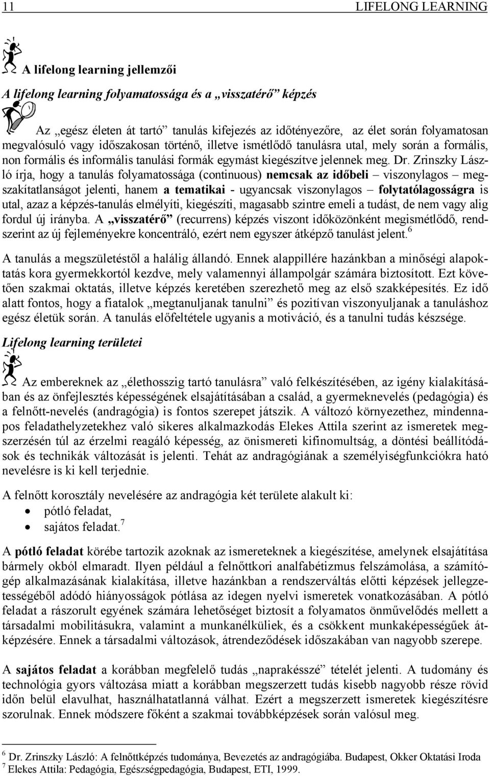 Zrinszky László írja, hogy a tanulás folyamatossága (continuous) nemcsak az időbeli viszonylagos megszakítatlanságot jelenti, hanem a tematikai - ugyancsak viszonylagos folytatólagosságra is utal,