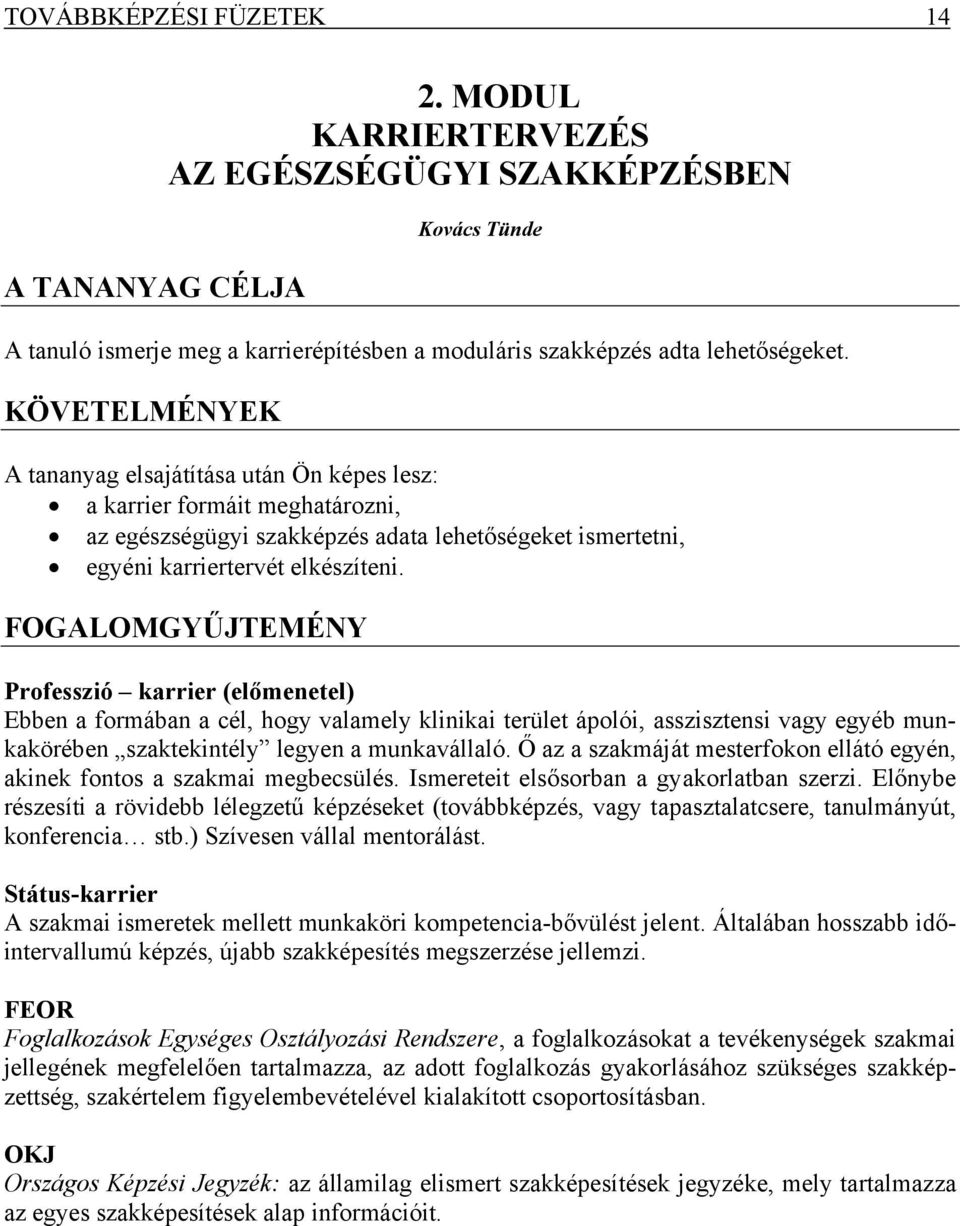 FOGALOMGYŰJTEMÉNY Professzió karrier (előmenetel) Ebben a formában a cél, hogy valamely klinikai terület ápolói, asszisztensi vagy egyéb munkakörében szaktekintély legyen a munkavállaló.