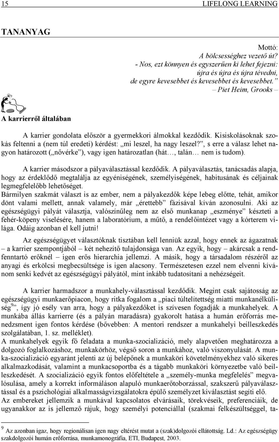 , s erre a válasz lehet nagyon határozott ( nővérke ), vagy igen határozatlan (hát, talán nem is tudom). A karrier másodszor a pályaválasztással kezdődik.