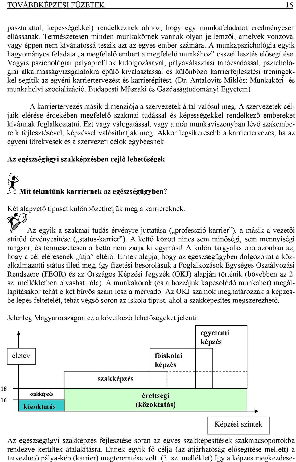 A munkapszichológia egyik hagyományos feladata a megfelelő embert a megfelelő munkához összeillesztés elősegítése.