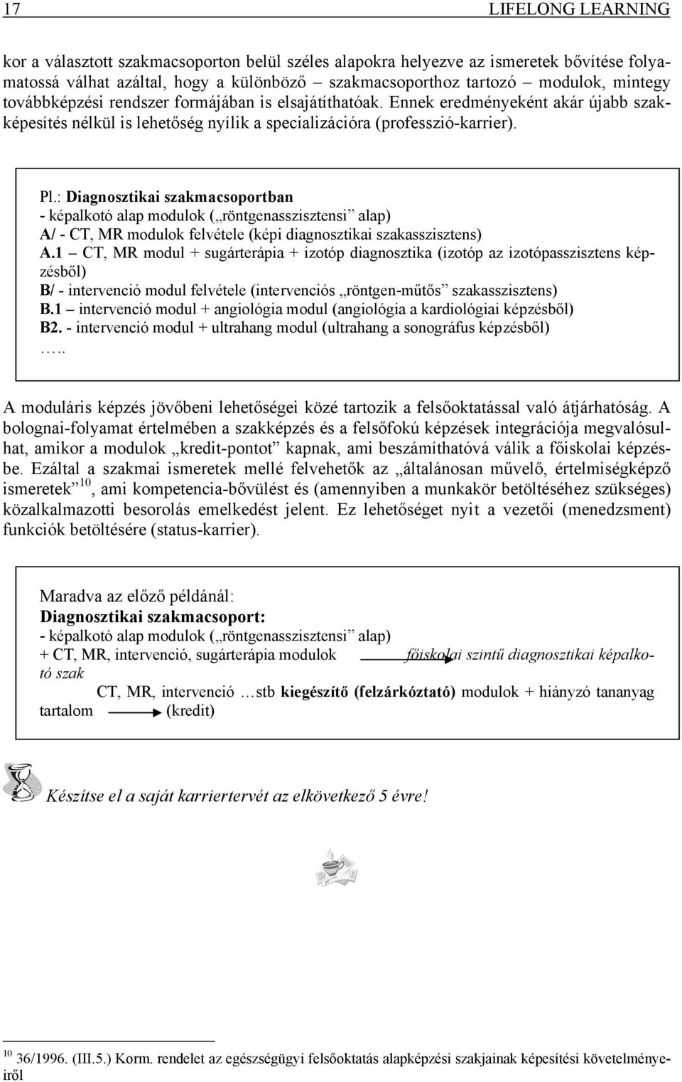 : Diagnosztikai szakmacsoportban - képalkotó alap modulok ( röntgenasszisztensi alap) A/ - CT, MR modulok felvétele (képi diagnosztikai szakasszisztens) A.