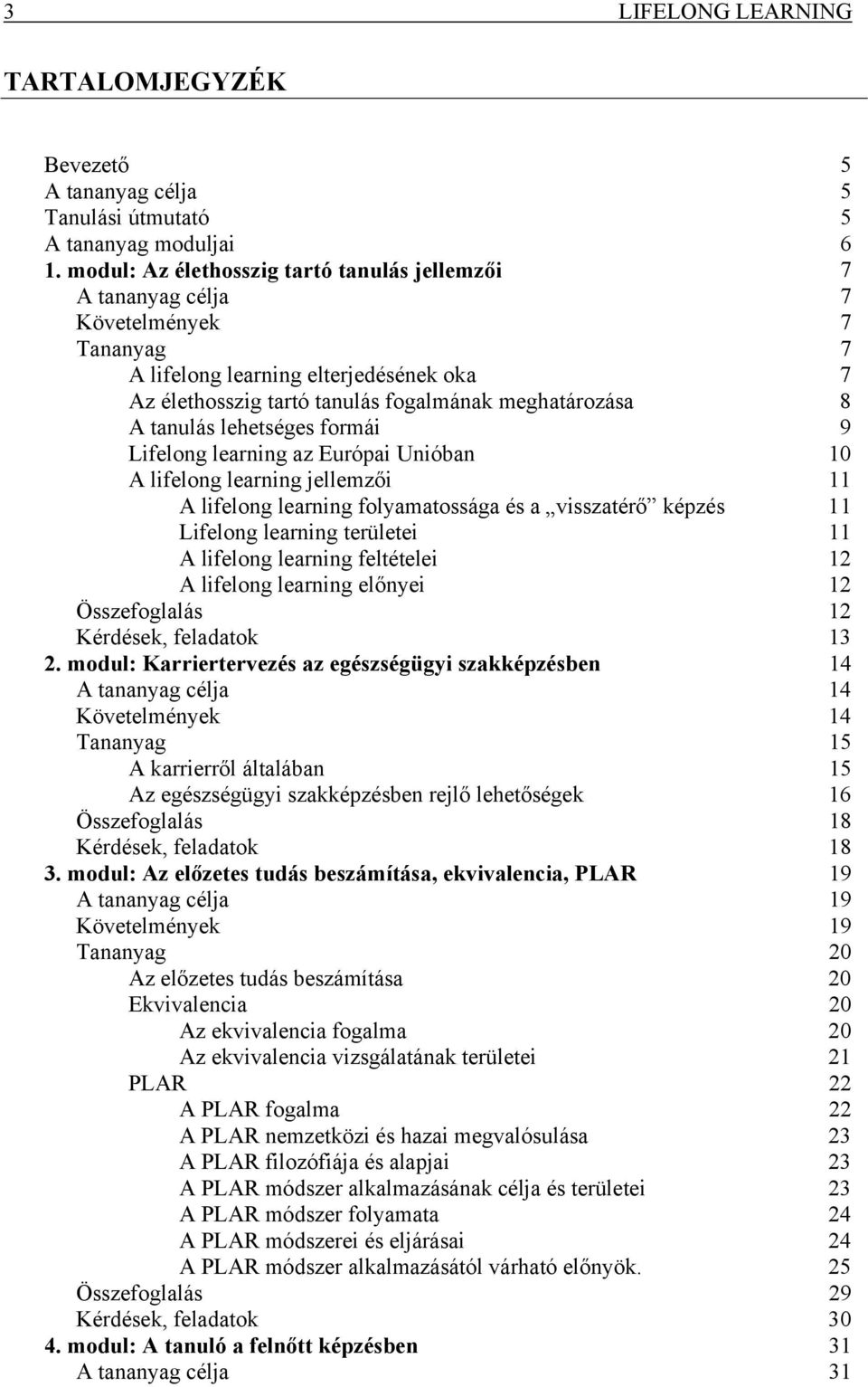 tanulás lehetséges formái 9 Lifelong learning az Európai Unióban 10 A lifelong learning jellemzői 11 A lifelong learning folyamatossága és a visszatérő képzés 11 Lifelong learning területei 11 A