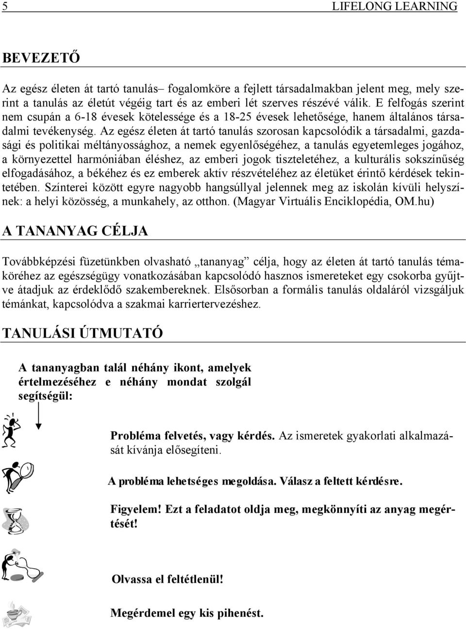 Az egész életen át tartó tanulás szorosan kapcsolódik a társadalmi, gazdasági és politikai méltányossághoz, a nemek egyenlőségéhez, a tanulás egyetemleges jogához, a környezettel harmóniában éléshez,