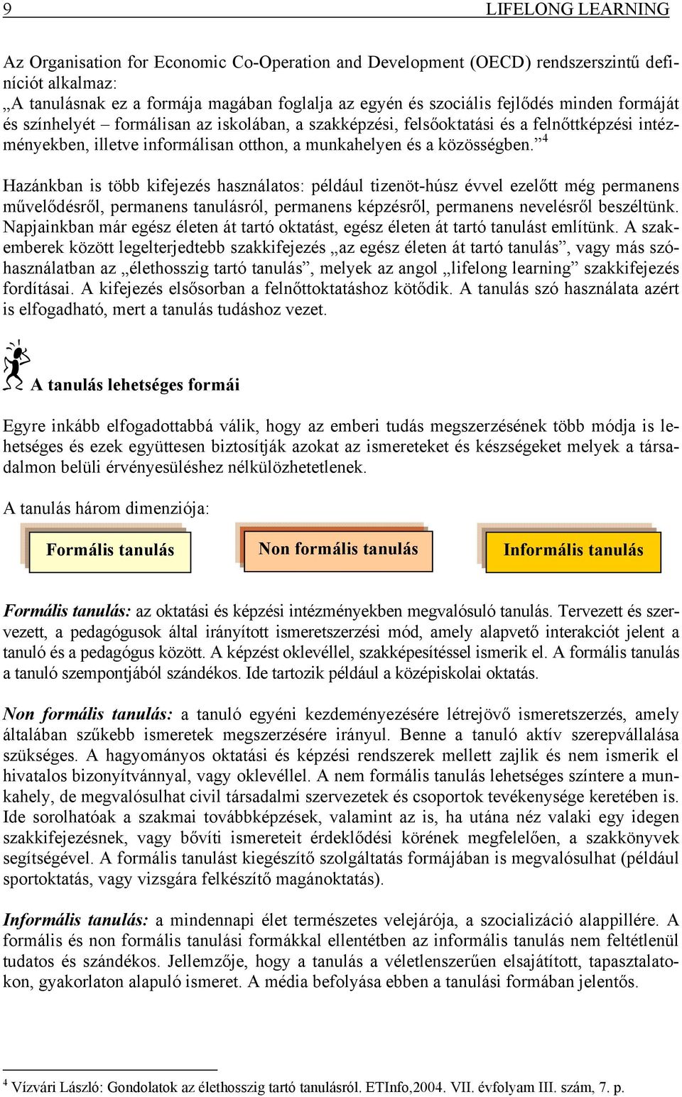 4 Hazánkban is több kifejezés használatos: például tizenöt-húsz évvel ezelőtt még permanens művelődésről, permanens tanulásról, permanens képzésről, permanens nevelésről beszéltünk.