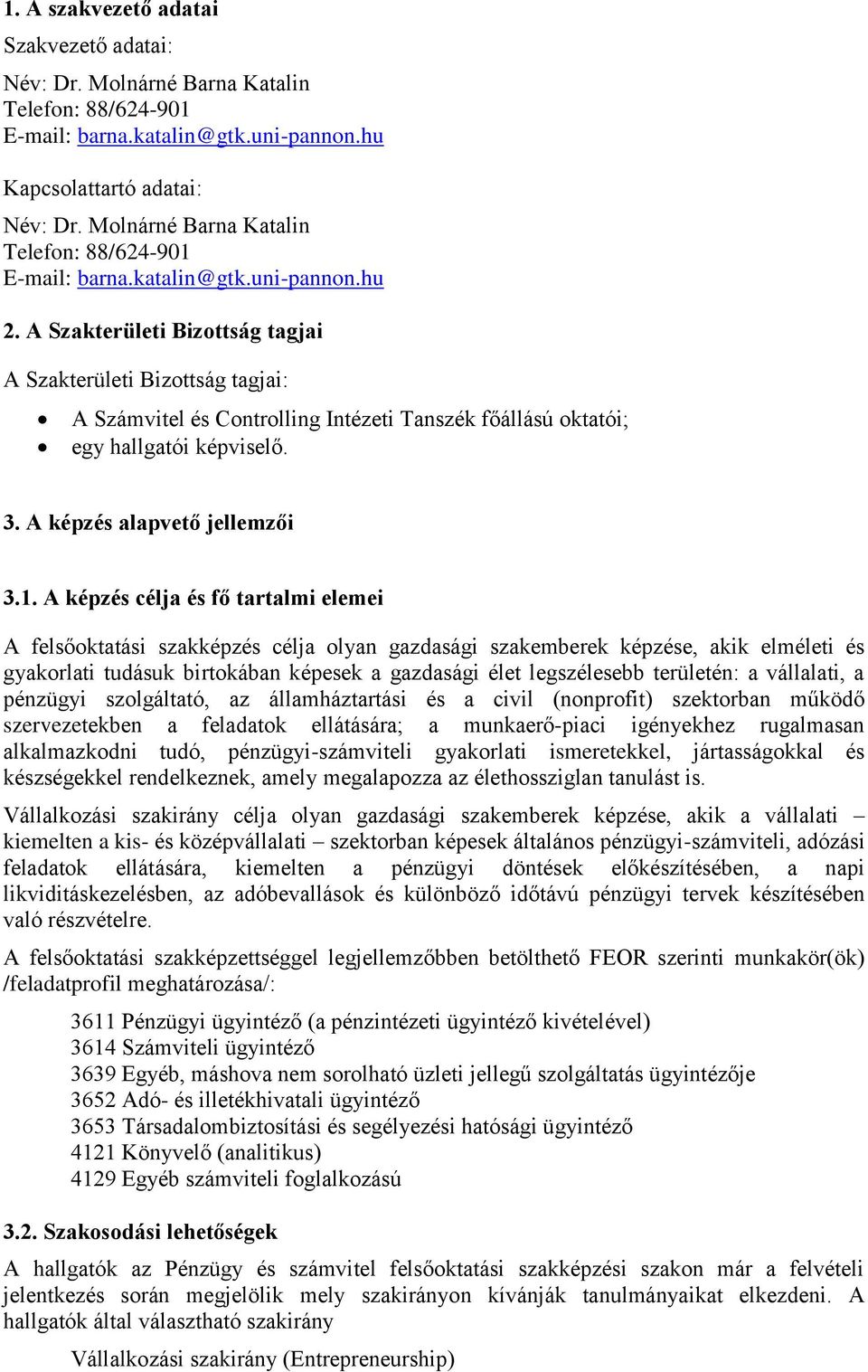 A Szakterületi Bizottság tagjai A Szakterületi Bizottság tagjai: A Számvitel és Controlling Intézeti Tanszék főállású oktatói; egy hallgatói képviselő. 3. A képzés alapvető jellemzői 3.1.