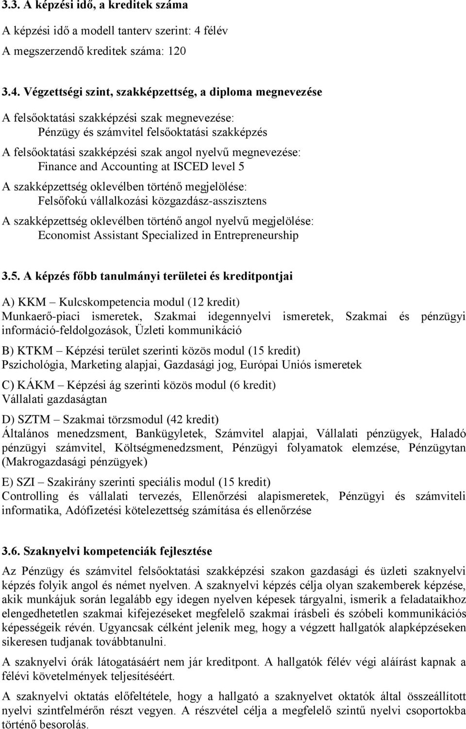 Végzettségi szint, szakképzettség, a diploma megnevezése A felsőoktatási szakképzési szak megnevezése: Pénzügy és számvitel felsőoktatási szakképzés A felsőoktatási szakképzési szak angol nyelvű