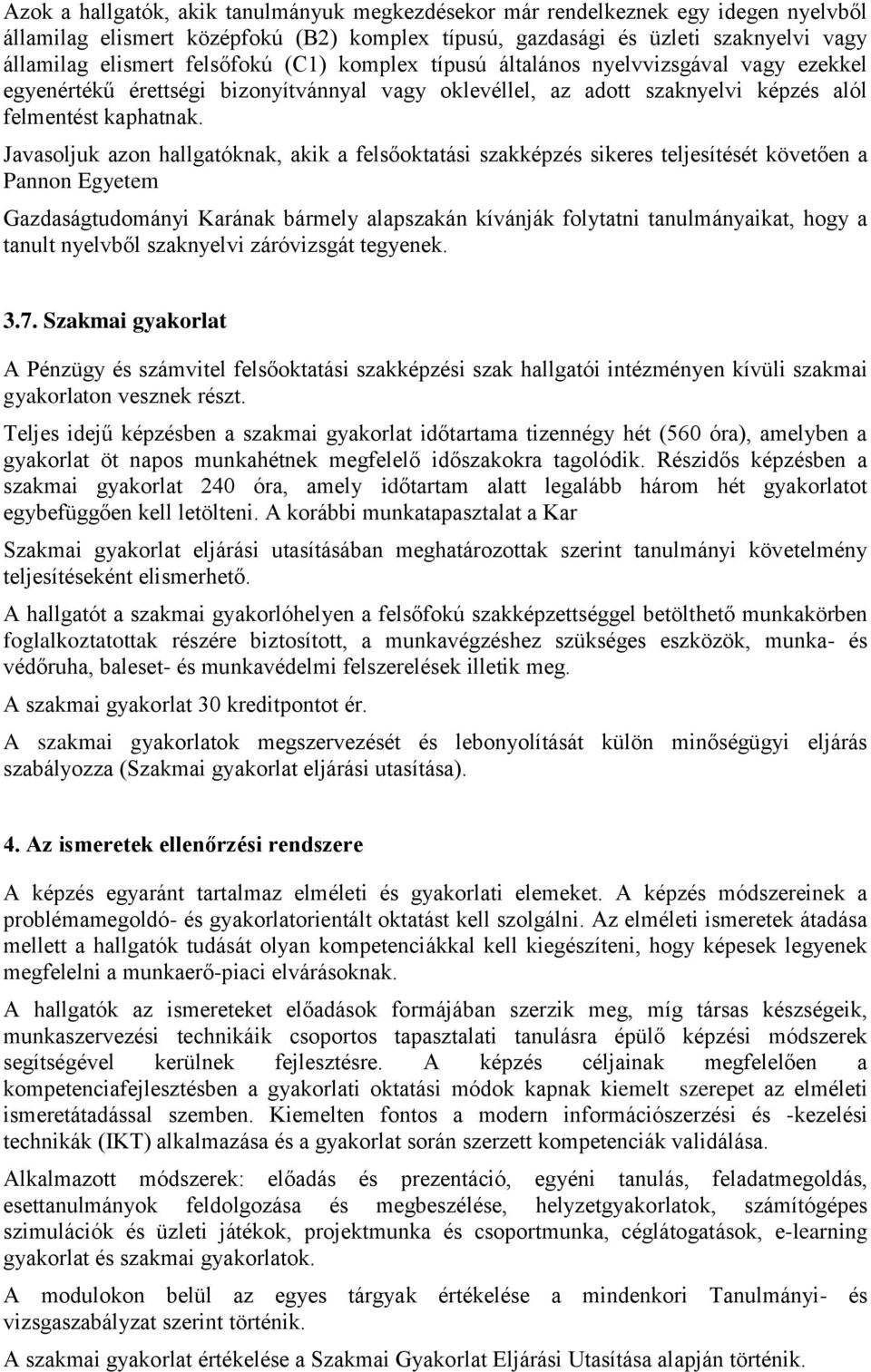 Javasoljuk azon hallgatóknak, akik a felsőoktatási szakképzés sikeres teljesítését követően a Pannon Egyetem Gazdaságtudományi Karának bármely alapszakán kívánják folytatni tanulmányaikat, hogy a