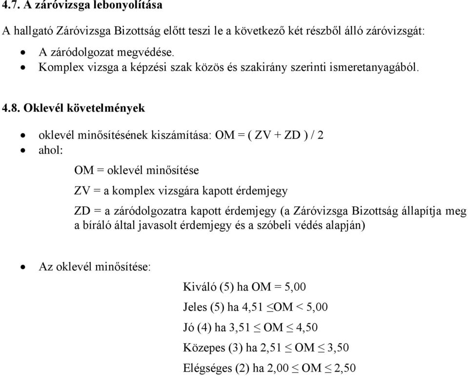 Oklevél követelmények oklevél minősítésének kiszámítása: OM = ( ZV + ZD ) / 2 ahol: OM = oklevél minősítése ZV = a komplex vizsgára kapott érdemjegy ZD = a