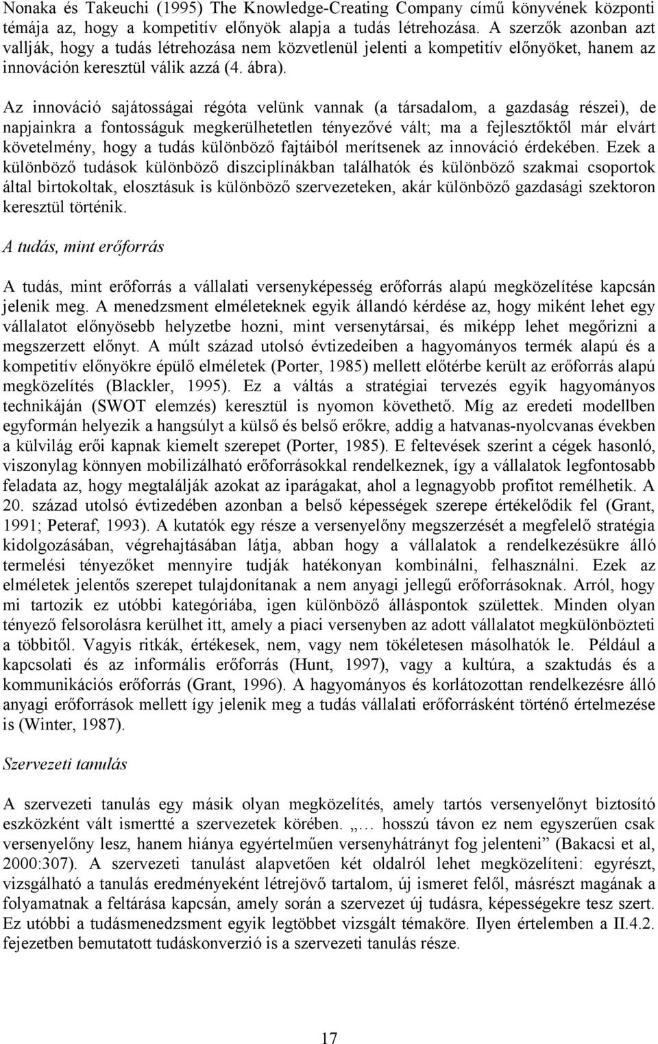 Az innováció sajátosságai régóta velünk vannak (a társadalom, a gazdaság részei), de napjainkra a fontosságuk megkerülhetetlen tényezővé vált; ma a fejlesztőktől már elvárt követelmény, hogy a tudás