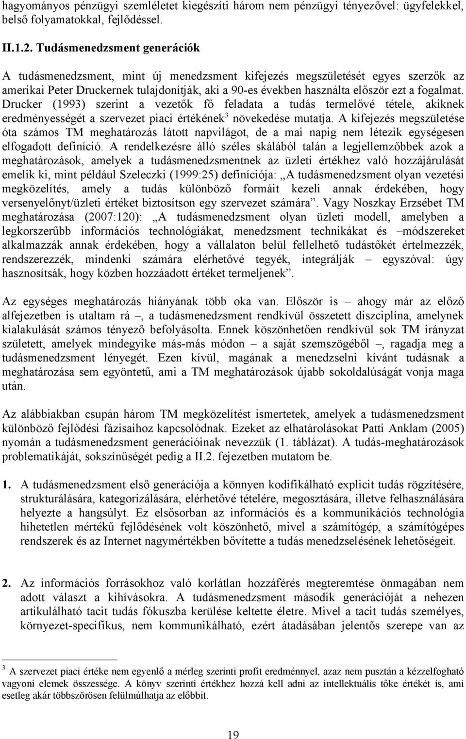 fogalmat. Drucker (1993) szerint a vezetők fő feladata a tudás termelővé tétele, akiknek eredményességét a szervezet piaci értékének 3 növekedése mutatja.