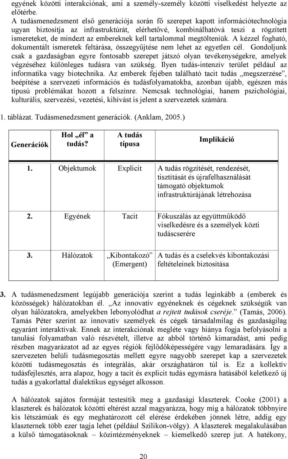 embereknek kell tartalommal megtölteniük. A kézzel fogható, dokumentált ismeretek feltárása, összegyűjtése nem lehet az egyetlen cél.