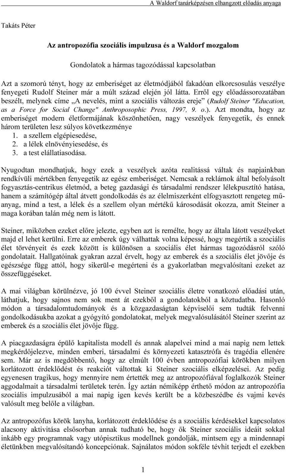 Erről egy előadássorozatában beszélt, melynek címe A nevelés, mint a szociális változás ereje (Rudolf Steiner "Education, as a Force for Social Change" Anthroposophic Press, 1997, 9. o.).