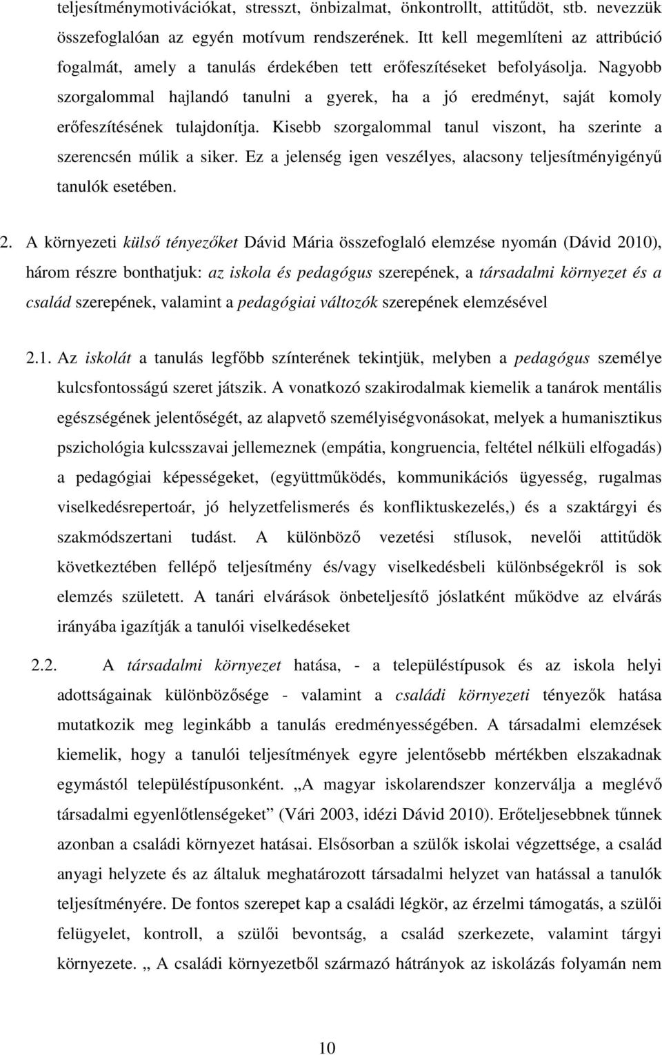 Nagyobb szorgalommal hajlandó tanulni a gyerek, ha a jó eredményt, saját komoly erőfeszítésének tulajdonítja. Kisebb szorgalommal tanul viszont, ha szerinte a szerencsén múlik a siker.