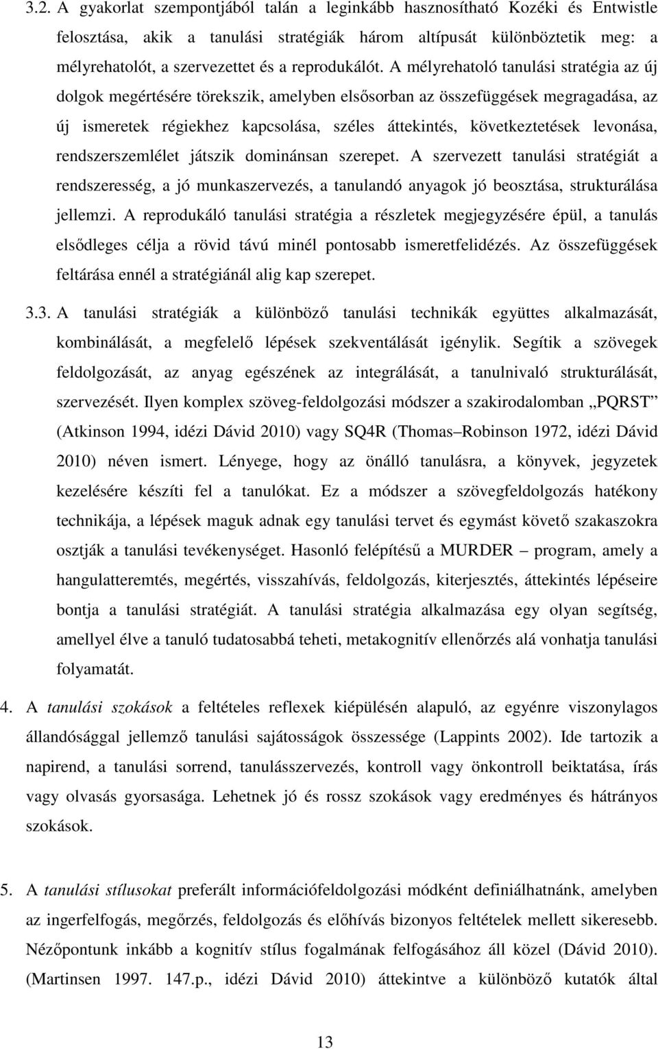 A mélyrehatoló tanulási stratégia az új dolgok megértésére törekszik, amelyben elsősorban az összefüggések megragadása, az új ismeretek régiekhez kapcsolása, széles áttekintés, következtetések