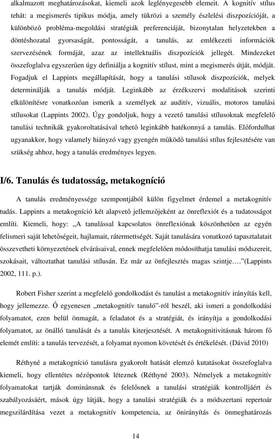 döntéshozatal gyorsaságát, pontosságát, a tanulás, az emlékezeti információk szervezésének formáját, azaz az intellektuális diszpozíciók jellegét.