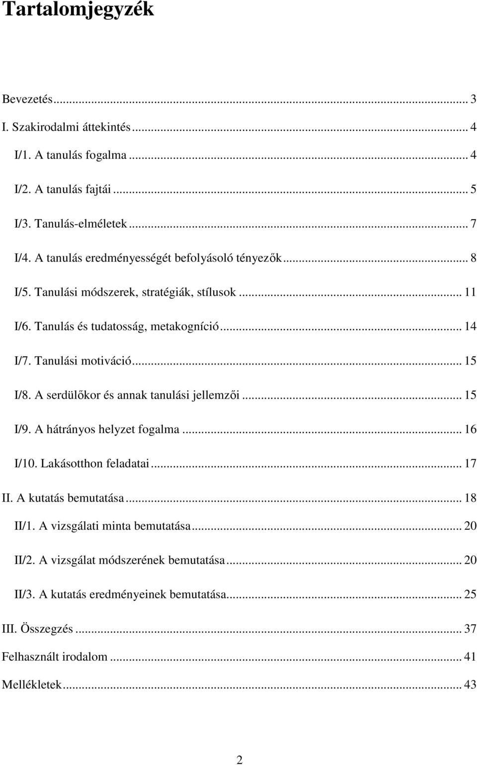 Tanulási motiváció... 15 I/8. A serdülőkor és annak tanulási jellemzői... 15 I/9. A hátrányos helyzet fogalma... 16 I/10. Lakásotthon feladatai... 17 II.