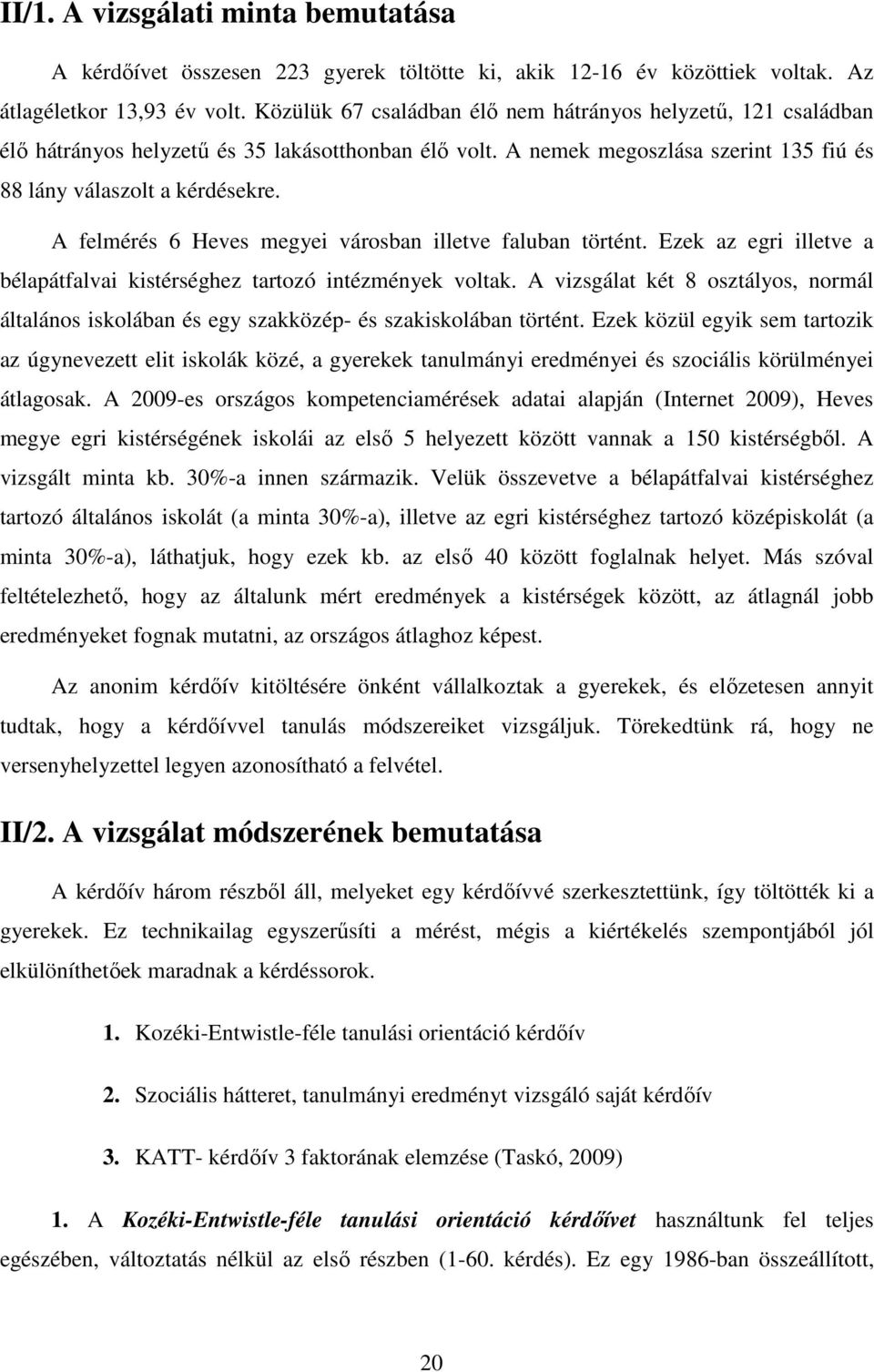 A felmérés 6 Heves megyei városban illetve faluban történt. Ezek az egri illetve a bélapátfalvai kistérséghez tartozó intézmények voltak.