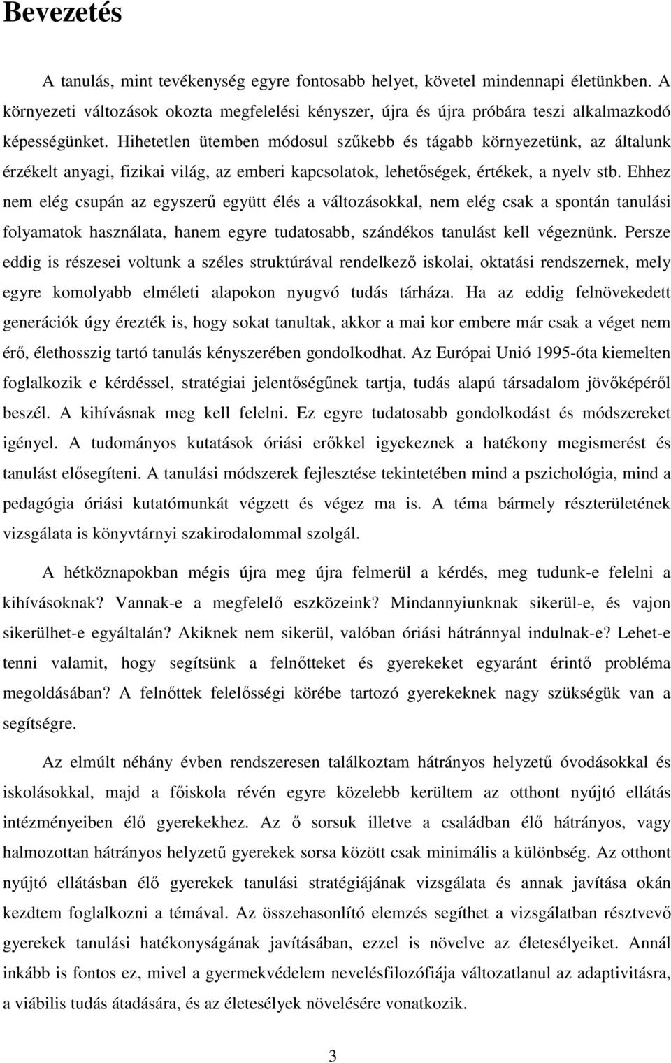 Ehhez nem elég csupán az egyszerű együtt élés a változásokkal, nem elég csak a spontán tanulási folyamatok használata, hanem egyre tudatosabb, szándékos tanulást kell végeznünk.