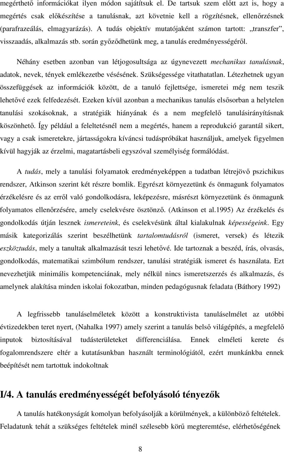 A tudás objektív mutatójaként számon tartott: transzfer, visszaadás, alkalmazás stb. során győződhetünk meg, a tanulás eredményességéről.