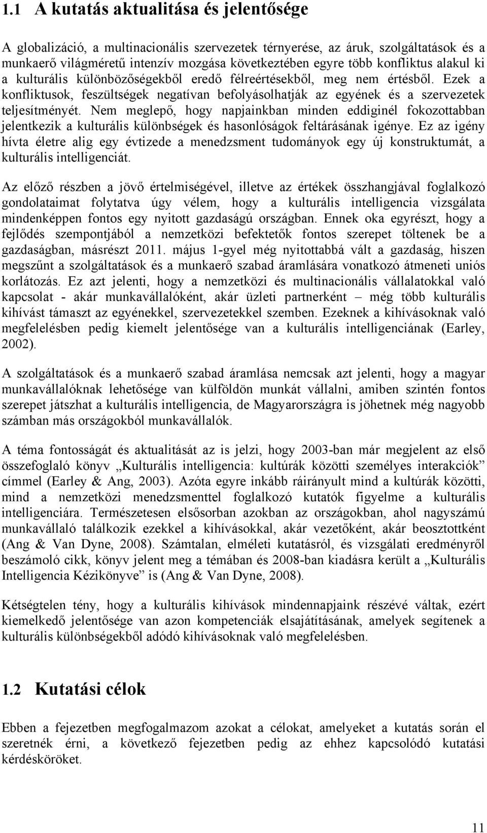 Nem meglepő, hogy napjainkban minden eddiginél fokozottabban jelentkezik a kulturális különbségek és hasonlóságok feltárásának igénye.