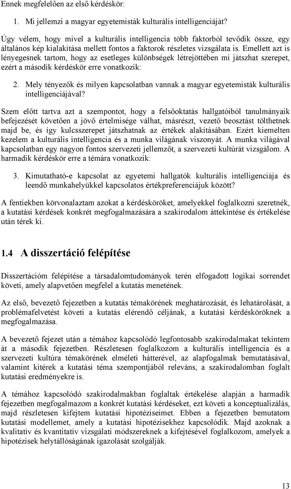 Emellett azt is lényegesnek tartom, hogy az esetleges különbségek létrejöttében mi játszhat szerepet, ezért a második kérdéskör erre vonatkozik: 2.