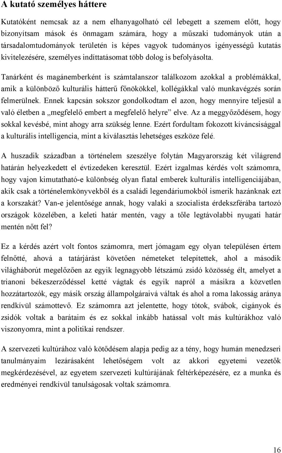 Tanárként és magánemberként is számtalanszor találkozom azokkal a problémákkal, amik a különböző kulturális hátterű főnökökkel, kollégákkal való munkavégzés során felmerülnek.