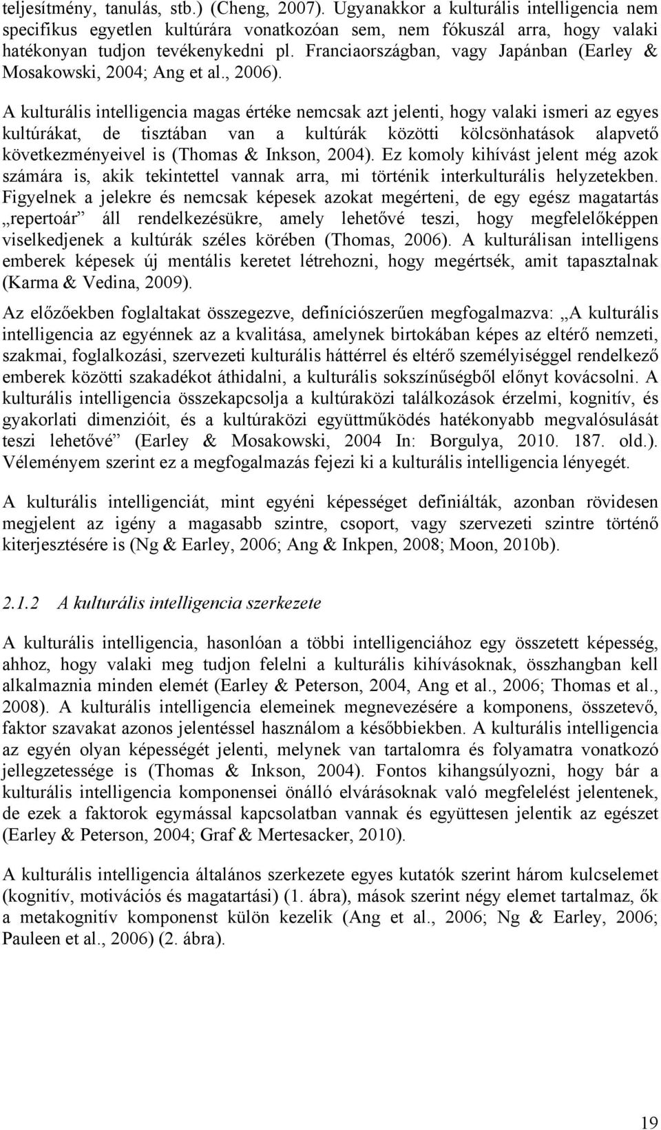 A kulturális intelligencia magas értéke nemcsak azt jelenti, hogy valaki ismeri az egyes kultúrákat, de tisztában van a kultúrák közötti kölcsönhatások alapvető következményeivel is (Thomas & Inkson,