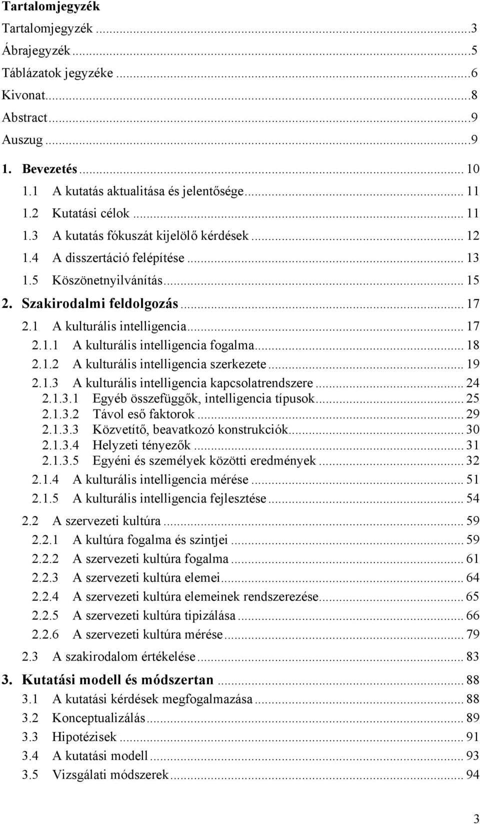 .. 18 2.1.2 A kulturális intelligencia szerkezete... 19 2.1.3 A kulturális intelligencia kapcsolatrendszere... 24 2.1.3.1 Egyéb összefüggők, intelligencia típusok... 25 2.1.3.2 Távol eső faktorok.