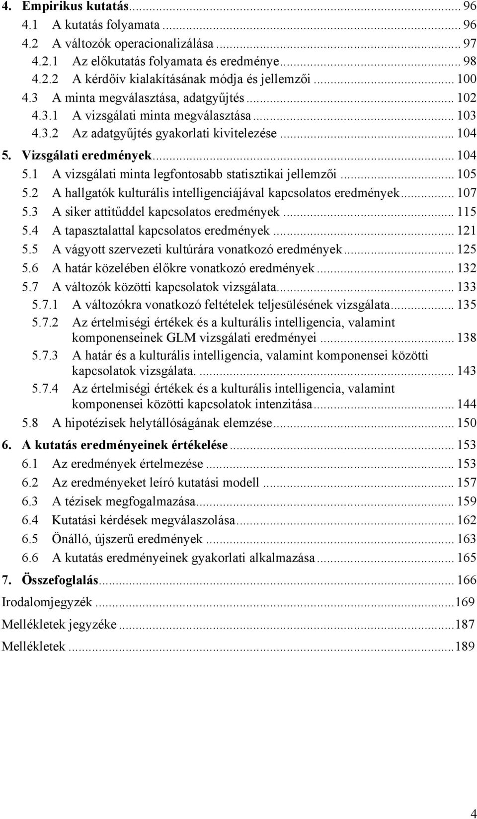 Vizsgálati eredmények... 104 5.1 A vizsgálati minta legfontosabb statisztikai jellemzői... 105 5.2 A hallgatók kulturális intelligenciájával kapcsolatos eredmények... 107 5.