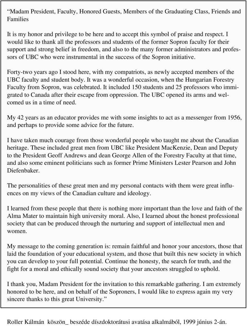 were instrumental in the success of the Sopron initiative. Forty-two years ago I stood here, with my compatriots, as newly accepted members of the UBC faculty and student body.