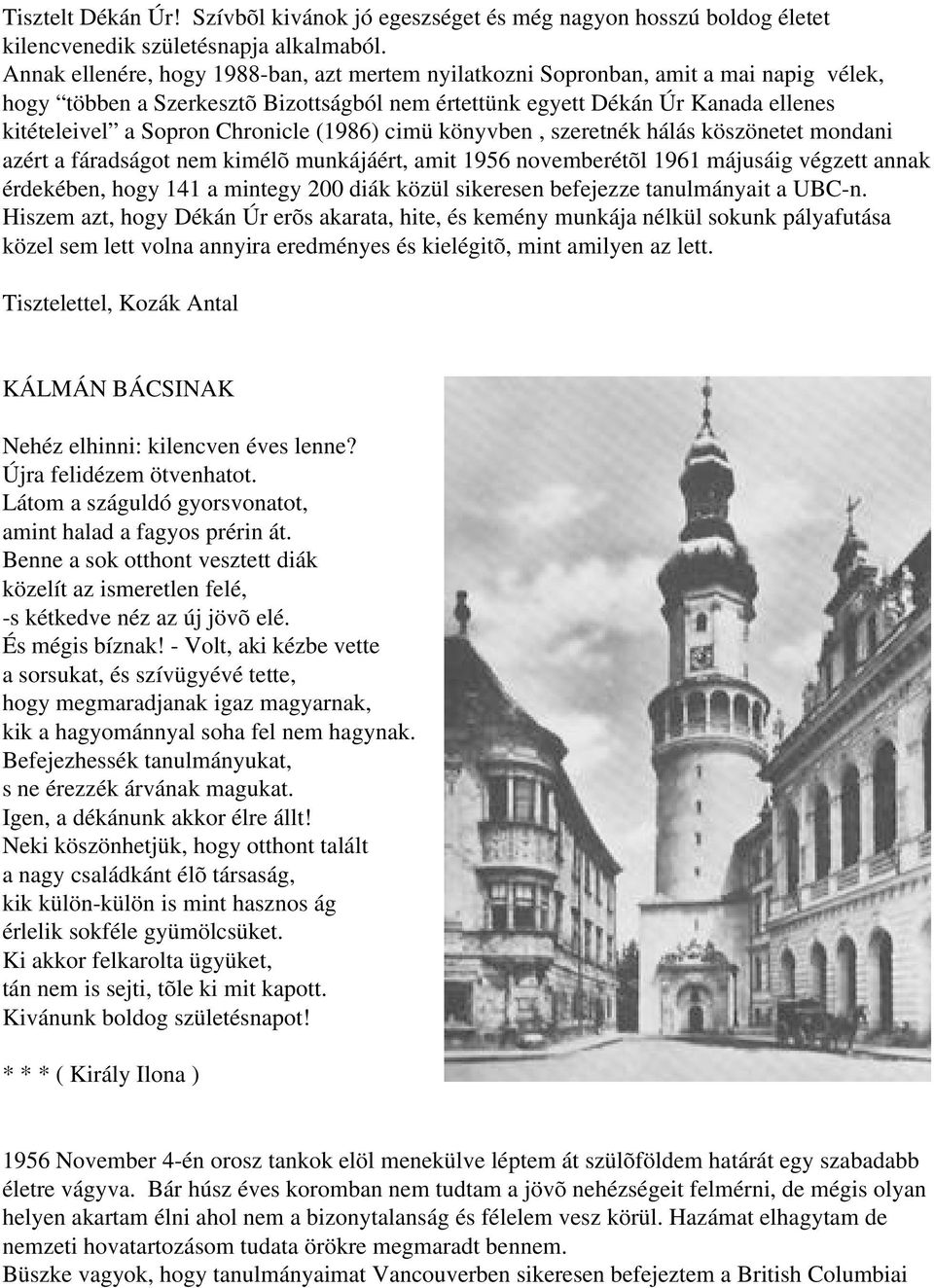 Chronicle (1986) cimü könyvben, szeretnék hálás köszönetet mondani azért a fáradságot nem kimélõ munkájáért, amit 1956 novemberétõl 1961 májusáig végzett annak érdekében, hogy 141 a mintegy 200 diák