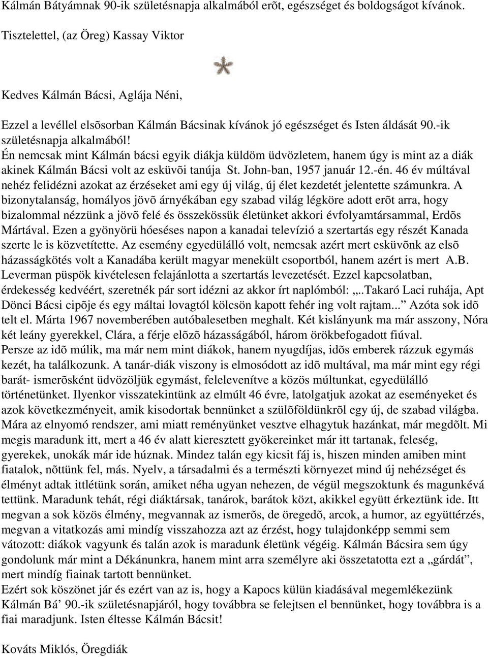 Én nemcsak mint Kálmán bácsi egyik diákja küldöm üdvözletem, hanem úgy is mint az a diák akinek Kálmán Bácsi volt az esküvõi tanúja St. John-ban, 1957 január 12.-én.