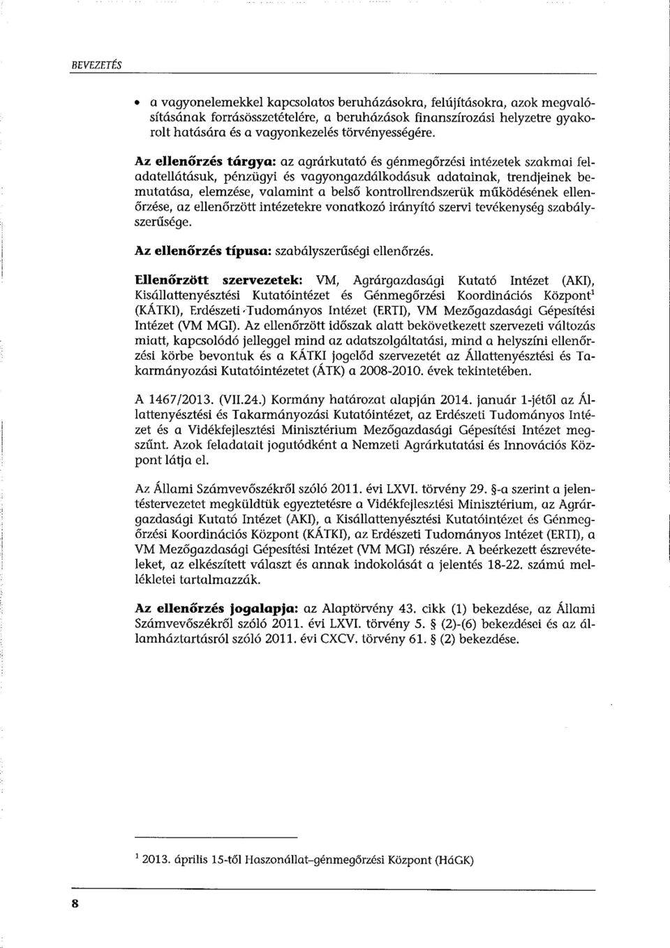 Az ellenőrzés tárgya: az agrárkutató és génmegőrzési intézetek szakmai feladatellátásuk, pénzügyi és vagyongazdálkodósuk adatainak, trendjeinek bemutatása, elemzése, valamint a belső