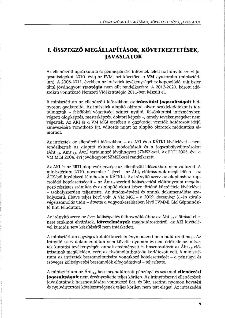 évig az FVM, azt követően a VM gyakorolta (minisztérium). A 2008-2011. években az intézetek tevékenységéhez kapcsolódó, miniszter által jóváhagyott stratégia nem állt rendelkezésre. A 2012-2020.