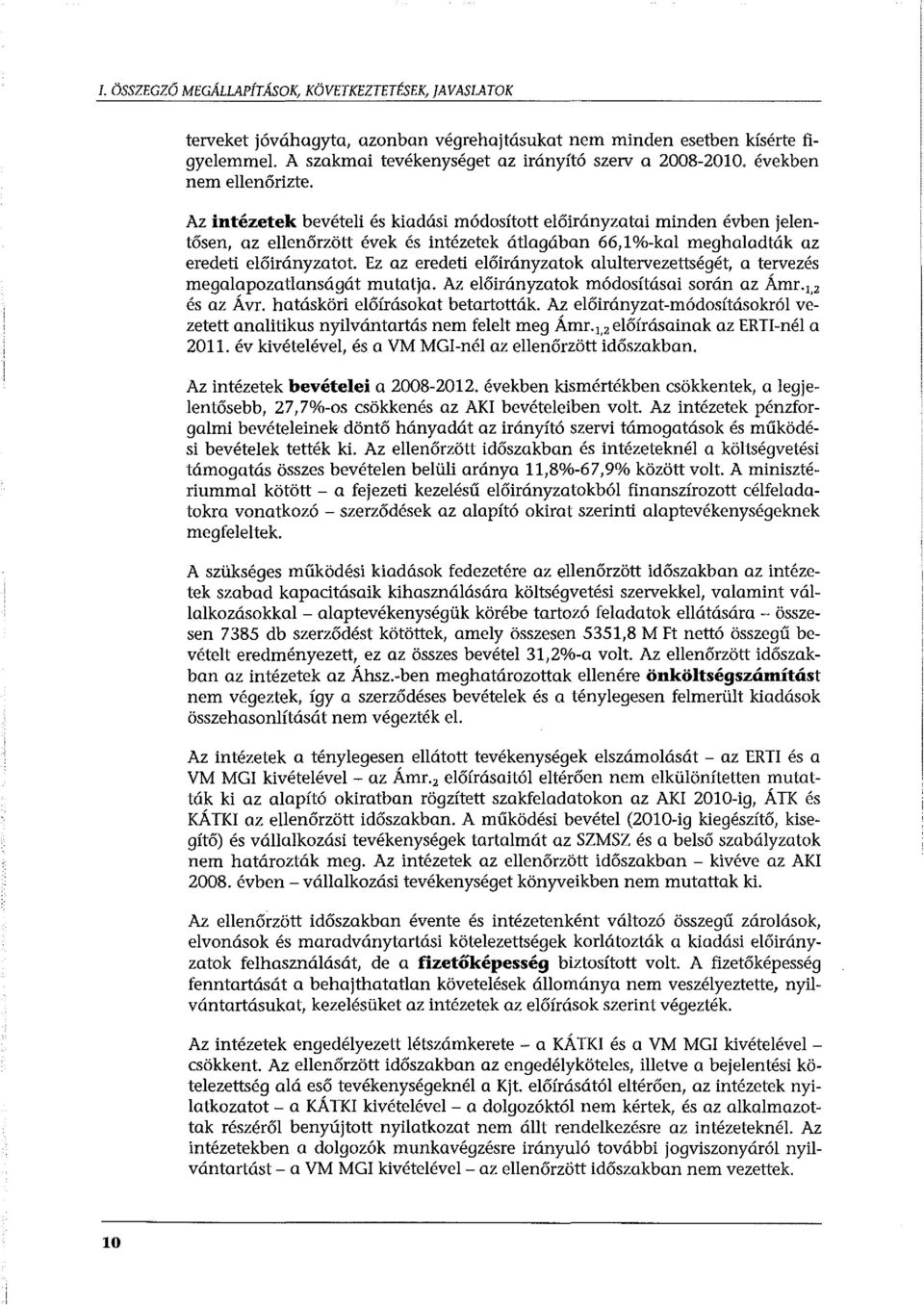 Az intézetek bevételi és kiadási módosított előirányzatai minden évben jelentősen, az ellenőrzött évek és intézetek átlagában 66, l o/o-kal meghaladták az eredeti előirányzatot.