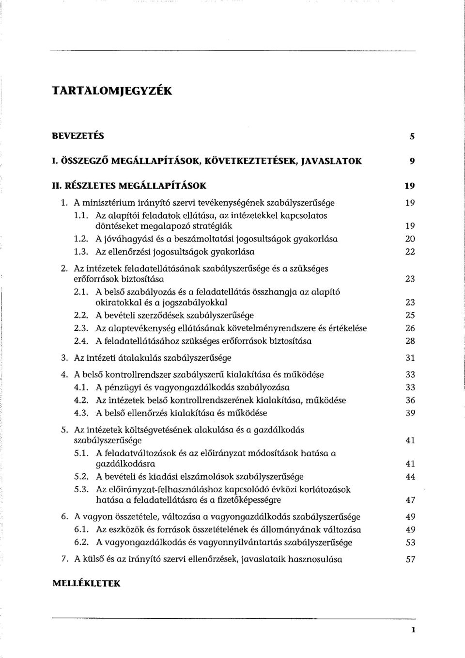 A jóváhagyási és a beszámoltatási jogosultságok gyakorlása 1.3. Az ellenőrzési jogosultságok gyakorlása 2. Az intézetek feladatellátásának szabályszerűsége és a szükséges erőforrások biztosítása 2.1. A belső szabályozás és a feladatellátás összhangja az alapító okiratokkal és a jogszabályokkal 2.