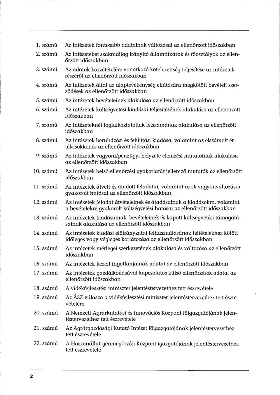 szám ú Az intézetek által az alaptevékenység ellátására megkötött bevételi szerződések az ellenőrzött időszakban 5. szám ú Az intézetek bevételeinek alakulása az ellenőrzött időszakban 6.