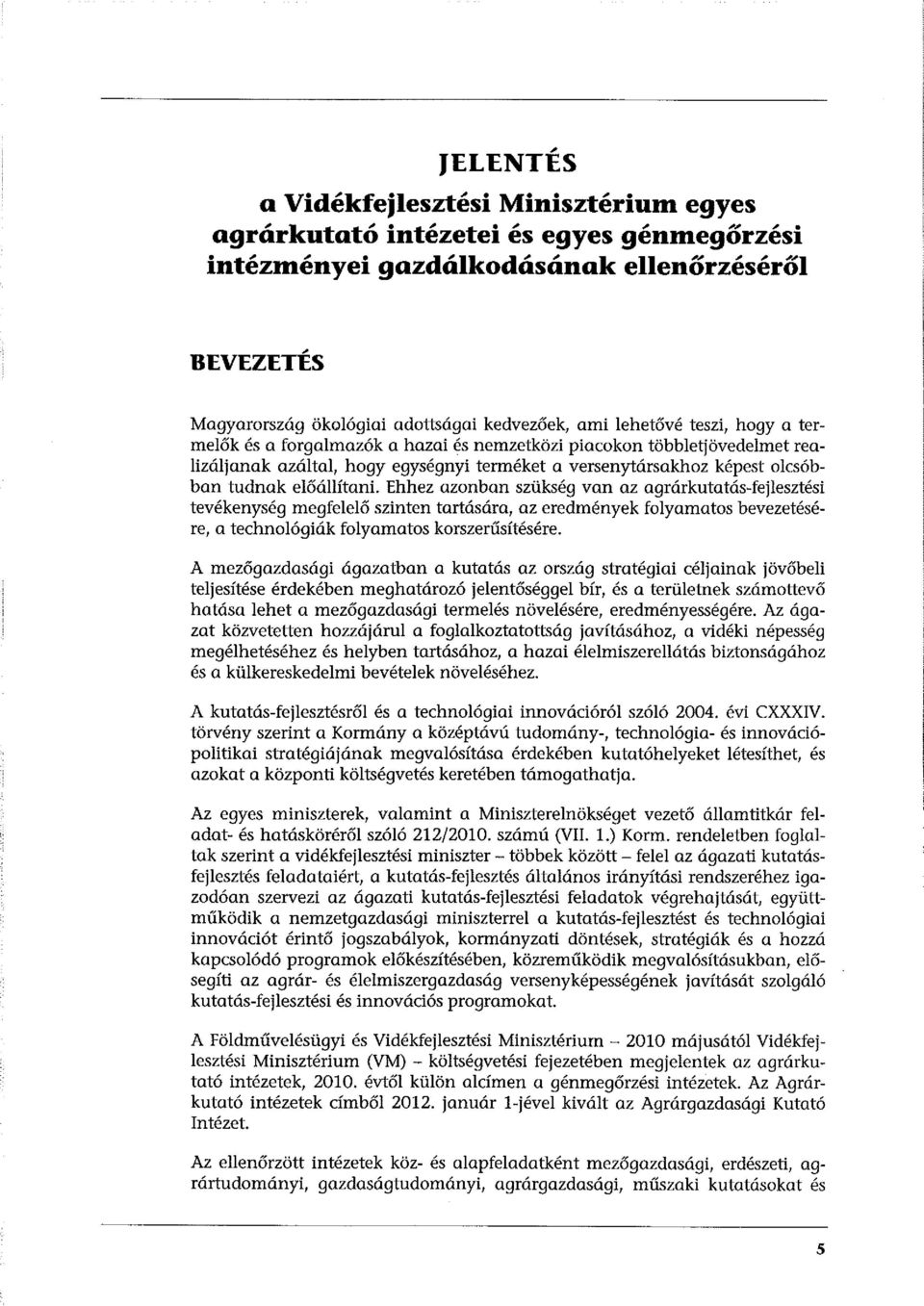 Ehhez azonban szükség van az agrárkutatás-fejlesztési tevékenység megfelelő szinten tartására, az eredmények folyamatos bevezetésére, a technológiák folyamatos korszerűsítésére.