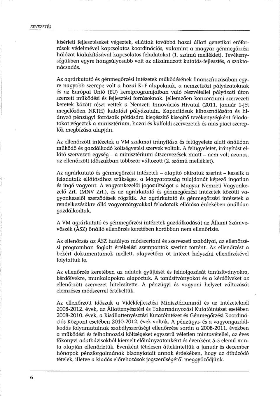 Az agrárkutató és génmegőrzési intézetek működésének finanszírozásában egyre nagyobb szerepe volt a hazai K+F alapoknak, a nemzetközi pályázatoknak és az Európai Unió (EU) keretprogramjaiban való