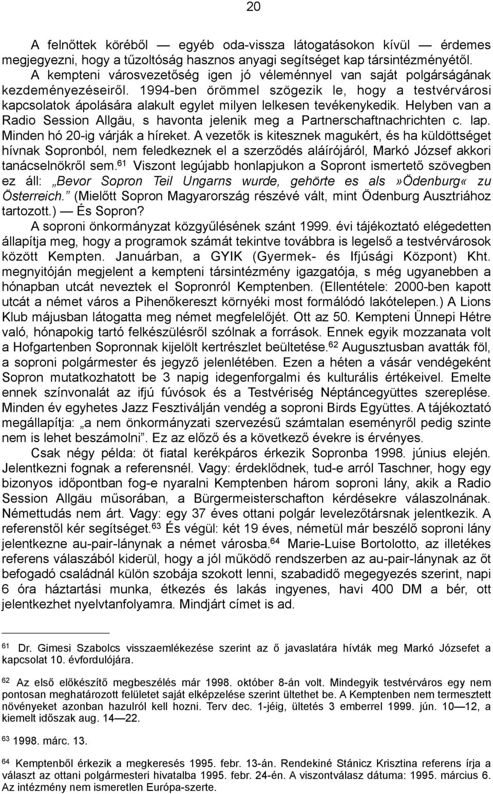 1994-ben örömmel szögezik le, hogy a testvérvárosi kapcsolatok ápolására alakult egylet milyen lelkesen tevékenykedik.