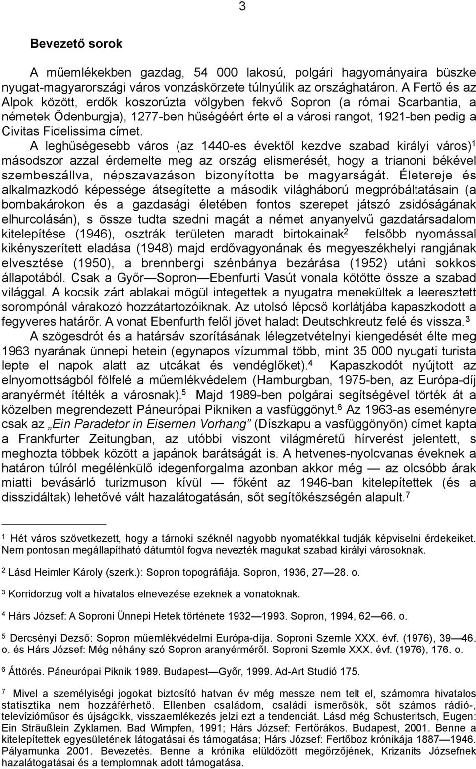 A leghűségesebb város (az 1440-es évektől kezdve szabad királyi város) 1 másodszor azzal érdemelte meg az ország elismerését, hogy a trianoni békével szembeszállva, népszavazáson bizonyította be