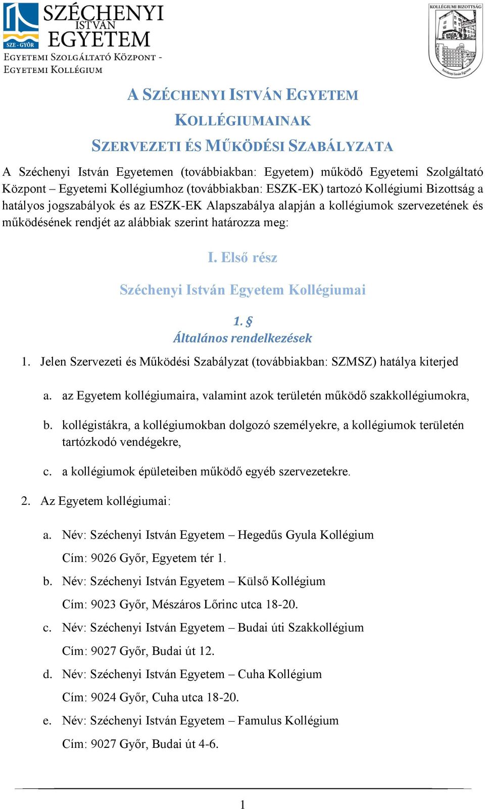 Első rész Széchenyi István Egyetem Kollégiumai 1. Általános rendelkezések 1. Jelen Szervezeti és Működési Szabályzat (továbbiakban: SZMSZ) hatálya kiterjed a.