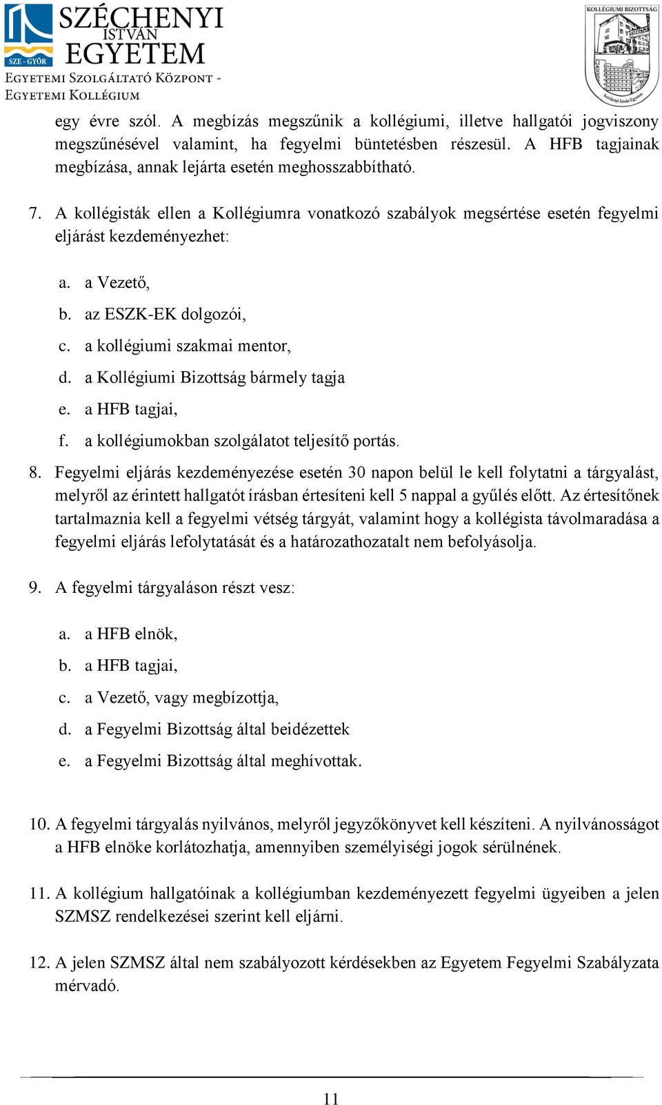 az ESZK-EK dolgozói, c. a kollégiumi szakmai mentor, d. a Kollégiumi Bizottság bármely tagja e. a HFB tagjai, f. a kollégiumokban szolgálatot teljesítő portás. 8.